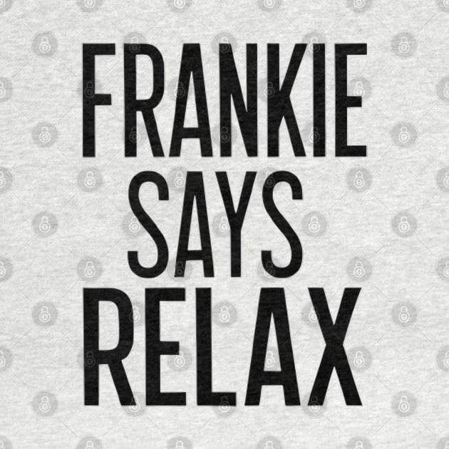 frankie says relax by CreationArt8